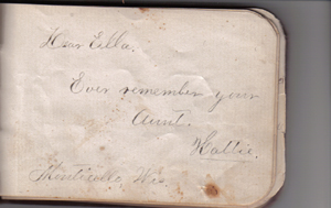 Ella's aunt Harriet's message:
Dear Ella, Ever remember your Aunt.  Hattie.  Monticello, Wis.
